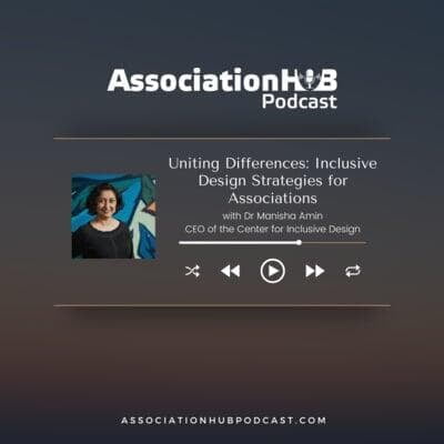 #27: Uniting Differences: Inclusive Design Strategies for Associations with  Dr Manisha Amin 